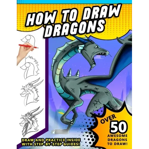 How To Draw Dragons: A Step by Step Drawing Book for Illustrating Fire Breathing Mythical Creatures
