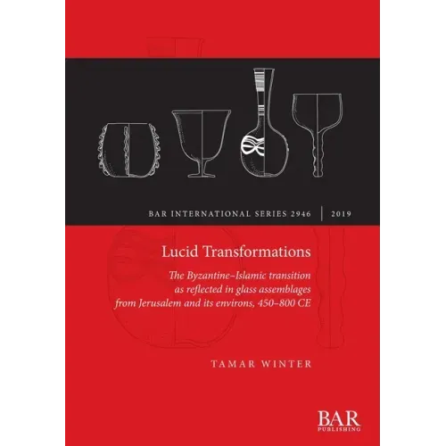Lucid Transformations: The Byzantine-Islamic transition as reflected in glass assemblages from Jerusalem and its environs, 450-800 CE