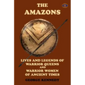 The Amazons: Lives and Legends of Warrior Queens and Warrior Women of Ancient Times