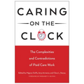 Caring on the Clock: The Complexities and Contradictions of Paid Care Work
