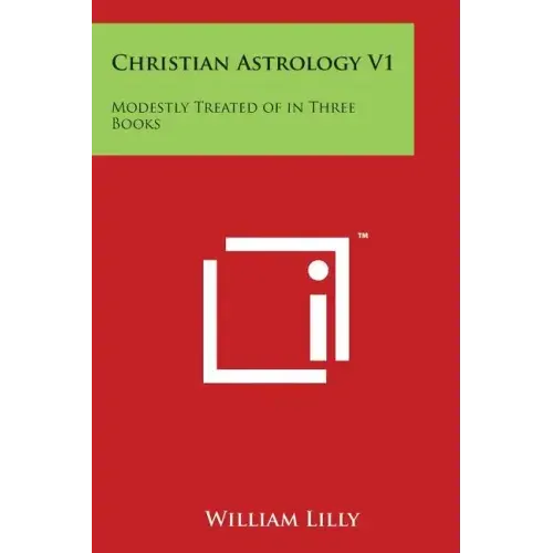 Christian Astrology V1: Modestly Treated of in Three Books