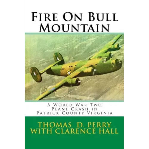 Fire On Bull Mountain: A World War Two Plane Crash in Patrick County Virginia
