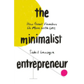 The Minimalist Entrepreneur: How Great Founders Do More with Less