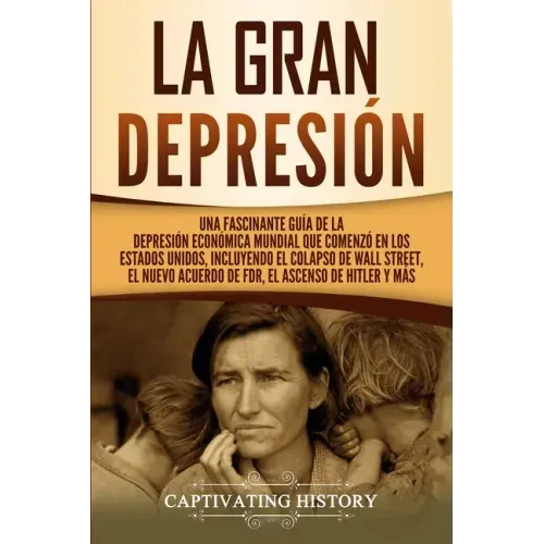 La gran Depresión: Una Fascinante Guía de la Depresión Económica Mundial Que Comenzó en los Estados Unidos, Incluyendo El Colapso De Wall