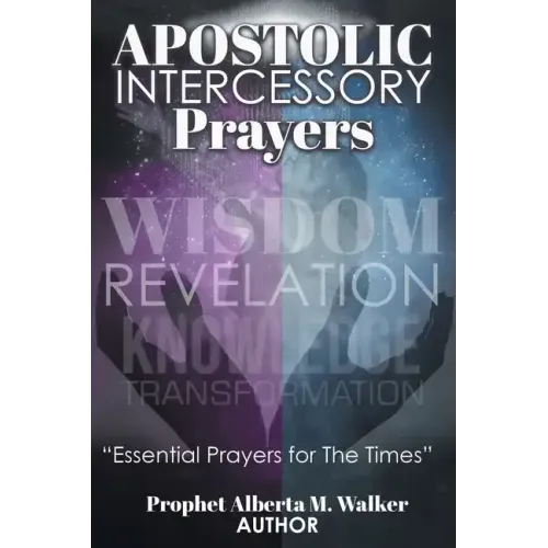 Apostolic Intercessory Prayers: WISDOM REVELATION, KNOWLEDGE, TRANSFORMATION Essential Prayers for The Times