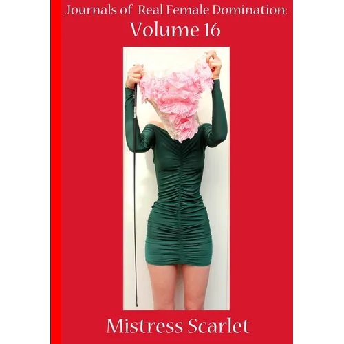 Journals of Real Female Domination: Volume 16