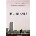 Invisible China: How the Urban-Rural Divide Threatens China's Rise