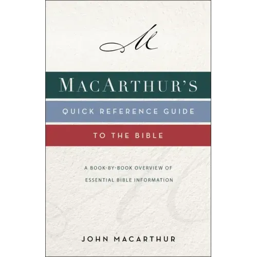 Macarthur's Quick Reference Guide to the Bible: A Book-By-Book Overview of Essential Bible Information