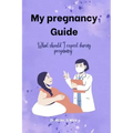 My pregnancy Guide: What should I expect during pregnancy