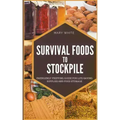 Survival Foods To Stockpile: Emergency Prepping Guide For Life-Saving Supplies And Food Storage