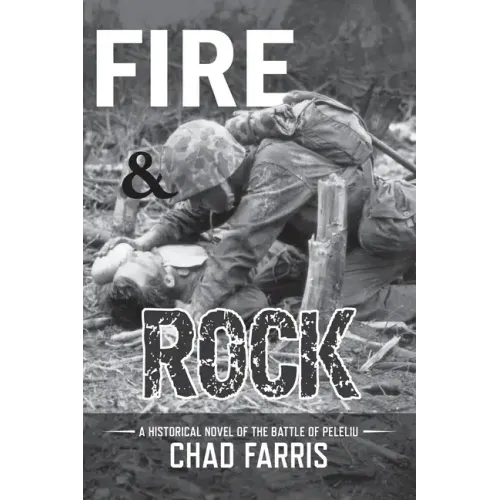 Fire and Rock: A historical novel of the battle of peleliu