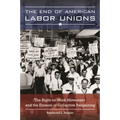 The End of American Labor Unions: The Right-to-Work Movement and the Erosion of Collective Bargaining
