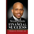 Seven Secrets to Financial Success: A Practical Guide to Creating, Accumulating and Preserving Your Wealth