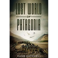 Lost World Of Patagonia: A Dinosaur Thriller