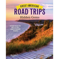 Great American Road Trips - Hidden Gems: Discover Insider Tips, Must See Stops, Nearby Attractions and More