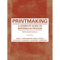 Printmaking: A Complete Guide to Materials & Process (Printmaker's Bible, Process Shots, Techniques, Step-By-Step Illustrations)
