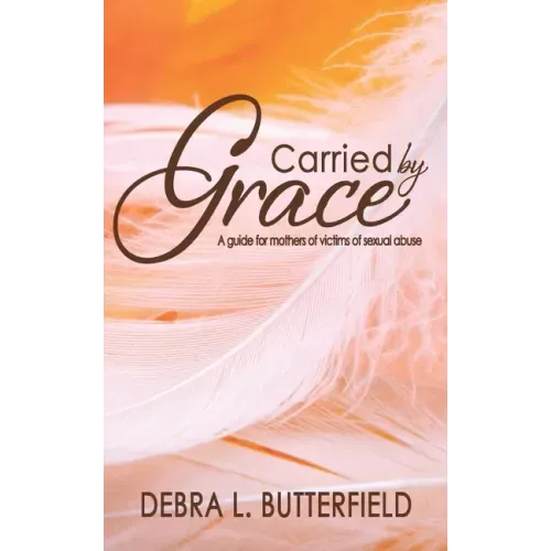 Carried by Grace: A guide for mothers of victims of sexual abuse