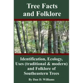 Tree Facts and Folklore: Identification, Ecology, Uses (traditional and modern) and Folklore of Southeastern Trees