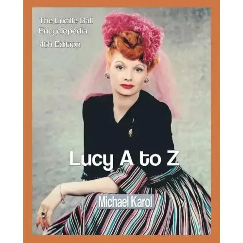 Lucy A to Z: The Lucille Ball Encyclopedia