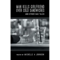 Man Kills Girlfriend Over Cold Sandwiches and Other Sad Tales