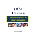 Cubs Heroes: Remembering the Chicago Cubs Who Helped Make the 1960s Baseball's Real Golden Age