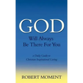 God Will Always Be There for You: A Daily Guide to Christian Inspirational Living