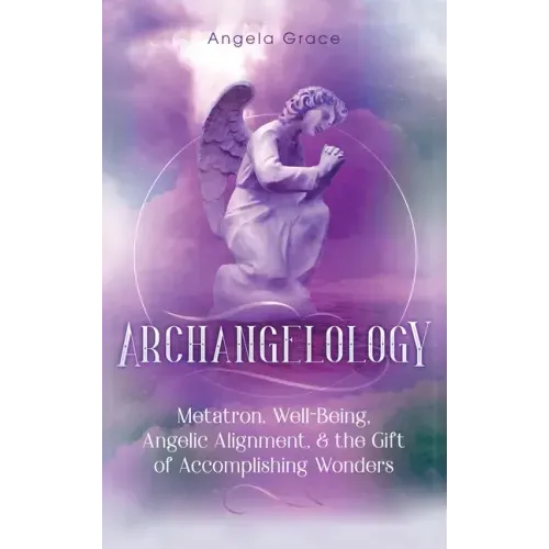 Archangelology: Metatron, Well-Being, Angelic Alignment, & the Gift of Accomplishing Wonders
