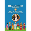 Recorder for Beginners. 50 Easy-to-Play Songs from Over the World: Easy Solo Recorder Songbook