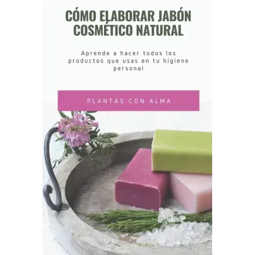 Cómo elaborar jabón cosmético natural: Aprende a hacer todos los productos que usas en tu higiene personal