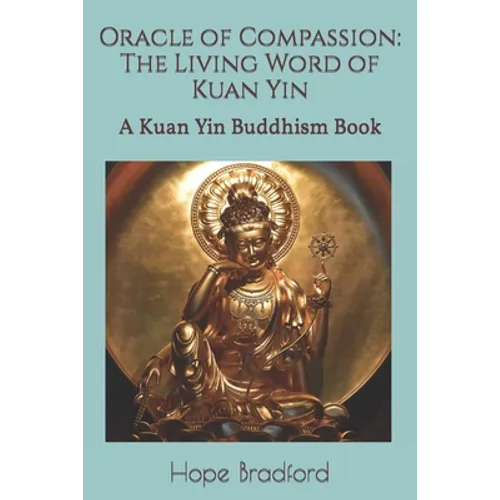 Oracle of Compassion: The Living Word of Kuan Yin: A Kuan Yin Buddhism Book