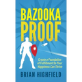 Bazooka Proof: Create a Foundation of Fulfillment So Your Happiness Can Thrive
