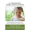 A Twaddle-Free Education: An Introduction to Charlotte Mason's Timeless Educational Ideas
