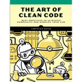 The Art of Clean Code: Best Practices to Eliminate Complexity and Simplify Your Life