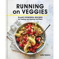 Running on Veggies: Plant-Powered Recipes for Fueling and Feeling Your Best