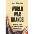 World War Brands: World War II and the Rise of the Modern American Brand
