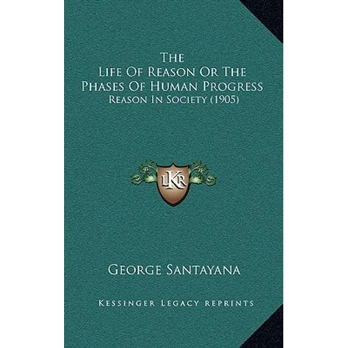 The Life Of Reason Or The Phases Of Human Progress: Reason In Society (1905)