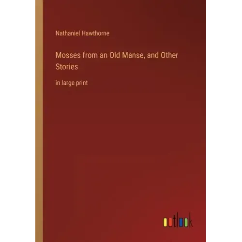 Mosses from an Old Manse, and Other Stories: in large print