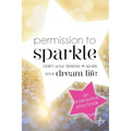 Permission To Sparkle: claim your desires + spark your dream life