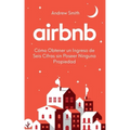 Airbnb: cómo obtener un ingreso de seis cifras sin poseer ninguna propiedad (En Español/Spanish Version)