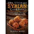 The Ultimate Syrian Cookbook: A Journey Through Syrian Cuisine With 111 Traditional Recipes