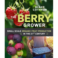 The Berry Grower: Small Scale Organic Fruit Production in the 21st Century