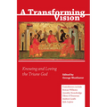 A Transforming Vision: Knowing and Loving the Triune God