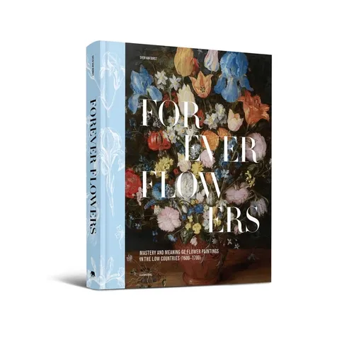 Forever Flowers: Mastery and Meaning of Flower Paintings in the Low Countries (1600-1700)