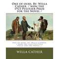 One of ours. By: Willa Cather. / won the 1923 Pulitzer Prize for the Novel /