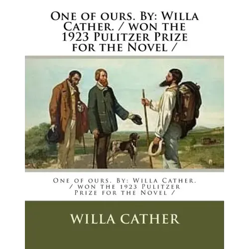 One of ours. By: Willa Cather. / won the 1923 Pulitzer Prize for the Novel /