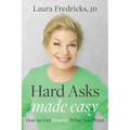 Hard Asks Made Easy: How to Get Exactly What You Want