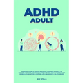 ADHD adult - Essential Guide to Tackle ADD/ADHD, Guidance & Advice to Restore Attention and Reduce Hyperactivity + Tips to thrive in the workplace, Ma