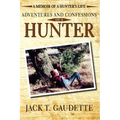 Adventures and Confessions of a Hunter: A Memoir of a Hunter's Life