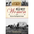 Wild West Women: Fifty Lives That Shaped the Frontier