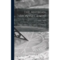 The Assyrian Eponym Canon; Containing Translations of the Documents, and an Account of the Evidence, on the Comparative Chronology of the Assyrian and